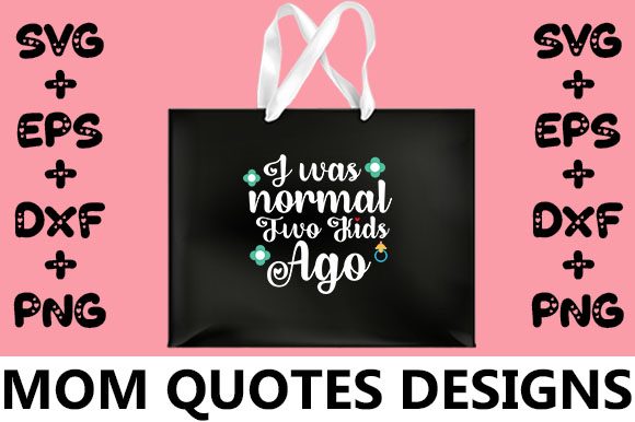 MOM I Was Normal Two Kids Ago Graphics for Crafts